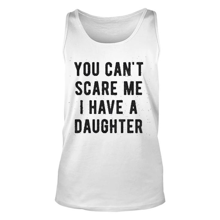 You Cant Scare Me I Have A Daughter Unisex Tank Top
