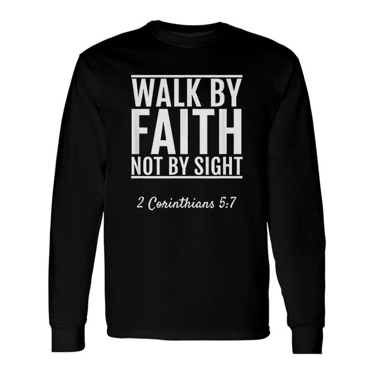 2 Corinthians 5 7 Walk By Faith Not By Sight Long Sleeve T-Shirt