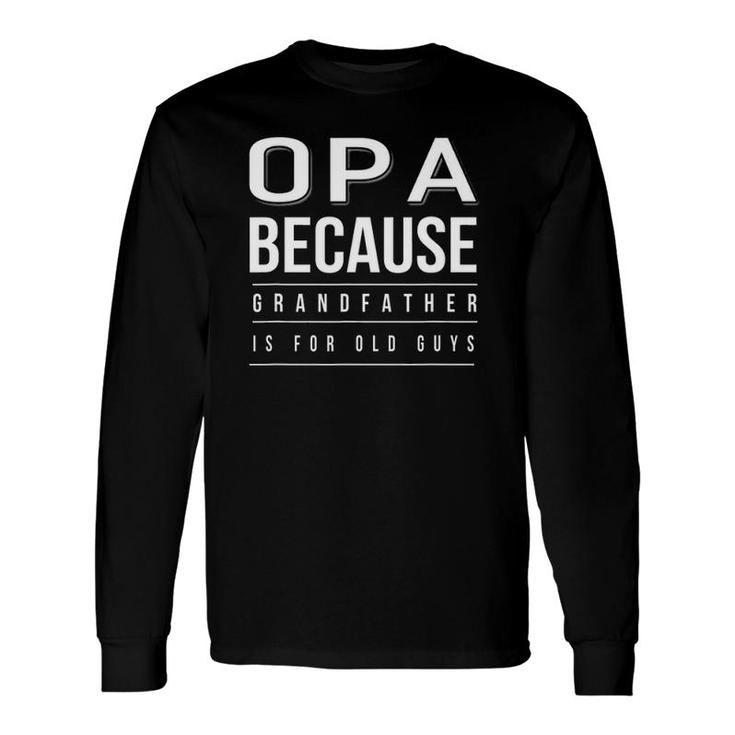 Graphic 365 Opa Grandfather Is For Old Guys Long Sleeve T-Shirt T-Shirt