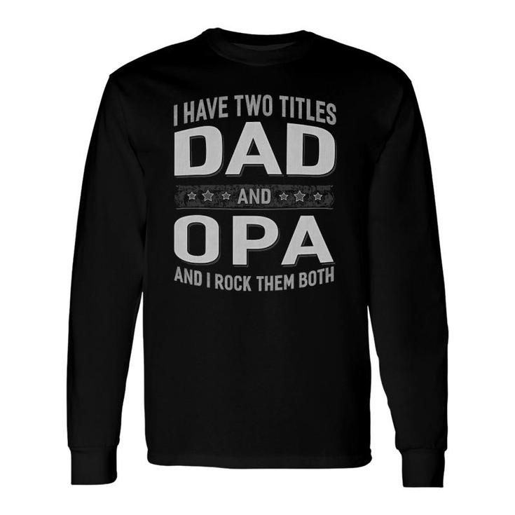 Graphic 365 I Have Two Titles Dad & Opa Father's Day Long Sleeve T-Shirt T-Shirt