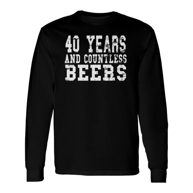 40 Years And Countless Beers Birthday Beer Lovers Long Sleeve T-Shirt