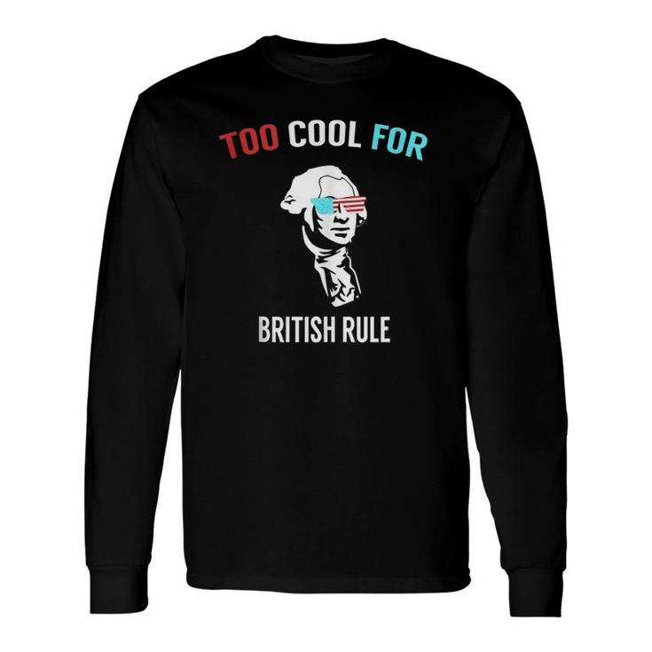 4Th July Too Cool For British Rule Long Sleeve T-Shirt T-Shirt