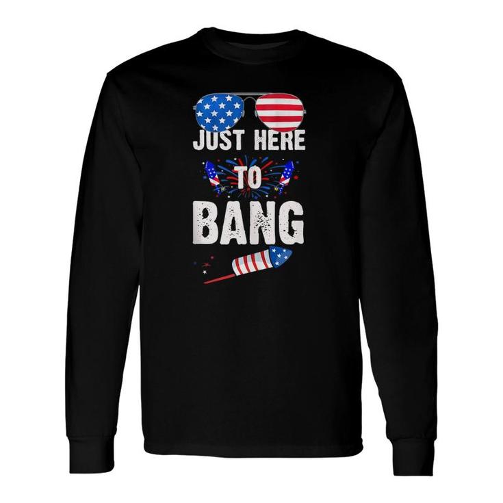 4Th Of July I'm Just Here To Bang American Flag Sunglasses Long Sleeve T-Shirt T-Shirt