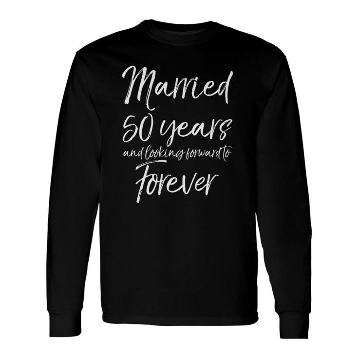 50Th Married 50 Years And Looking Forward To Forever Long Sleeve T-Shirt T-Shirt