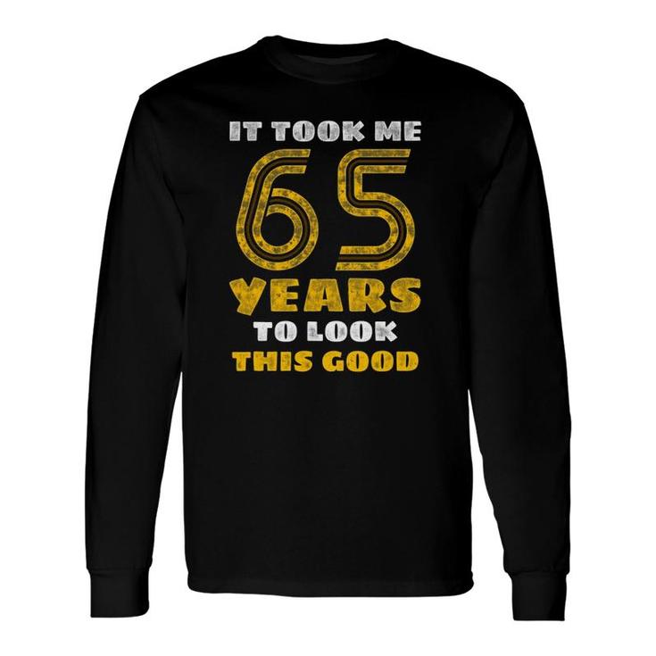 65Th Birthday, Took Me 65 Years 65 Years Old Long Sleeve T-Shirt