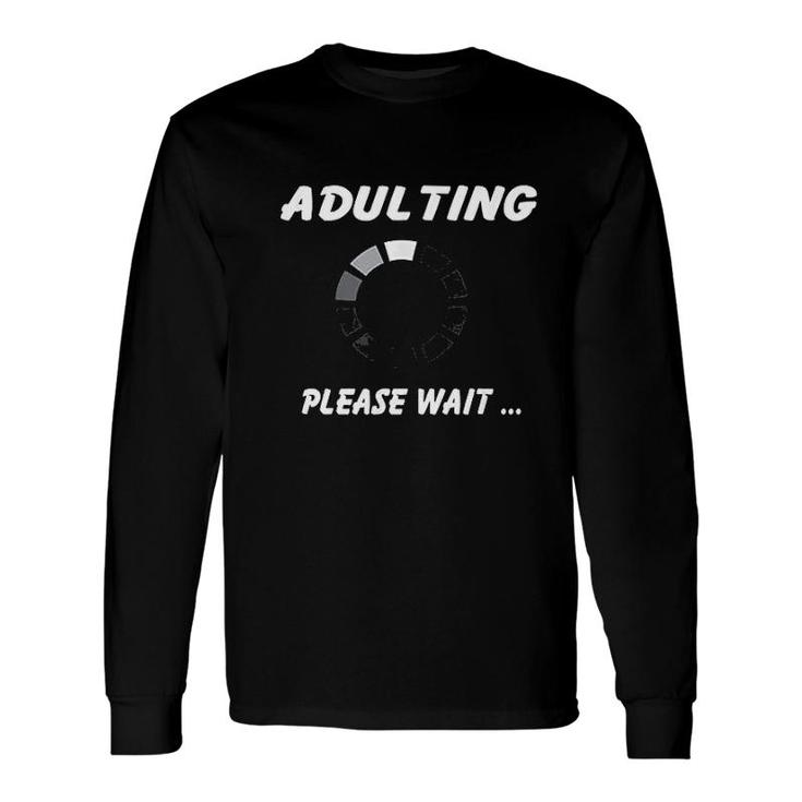 Adulting Adulting Please Wait Long Sleeve T-Shirt