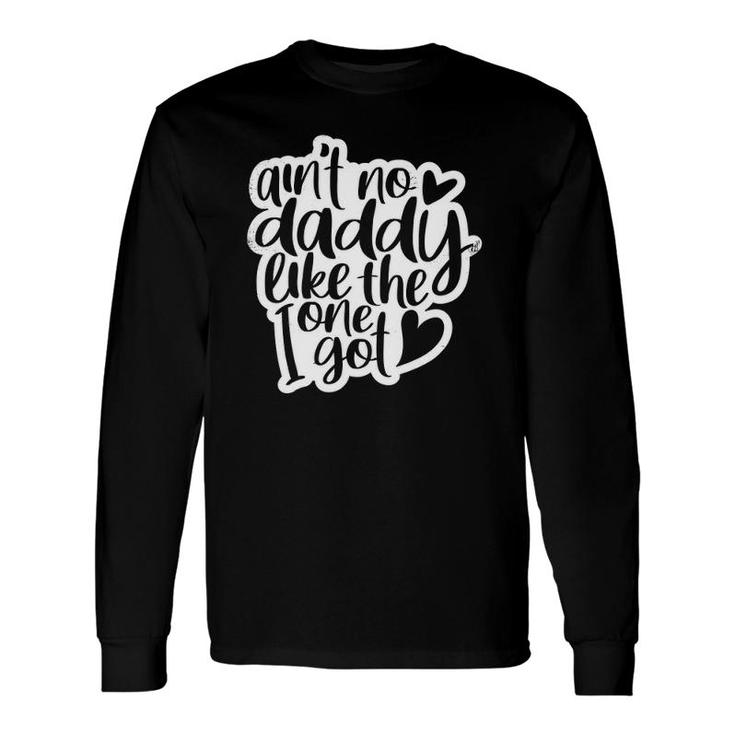 Ain't No Daddy Like The One I Got Daughter Son Long Sleeve T-Shirt T-Shirt