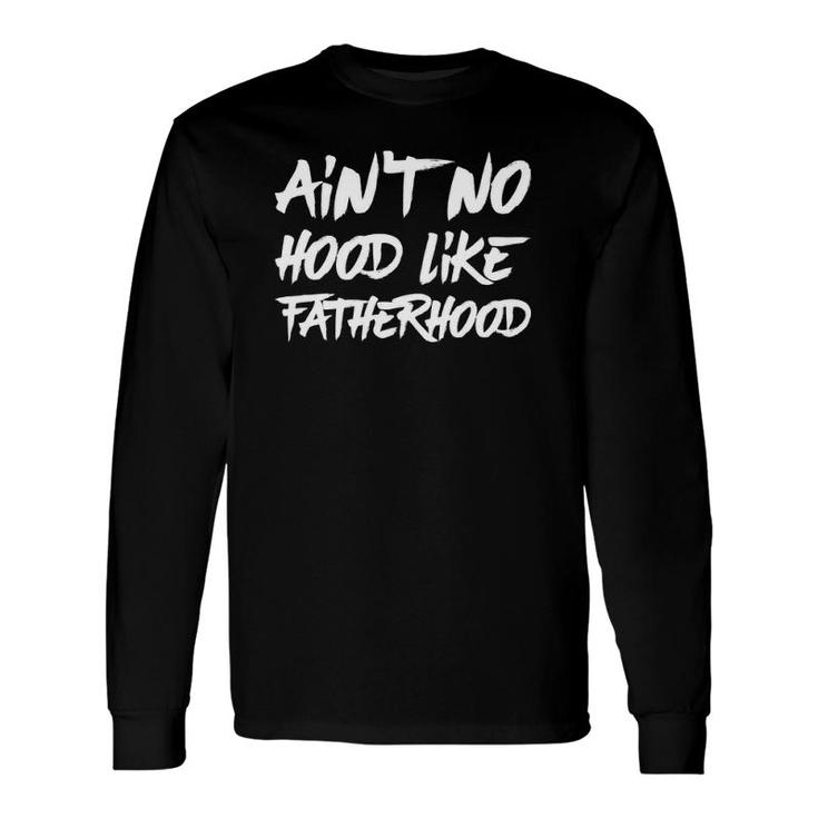 Ain't No Hood Like Fatherhood Long Sleeve T-Shirt T-Shirt