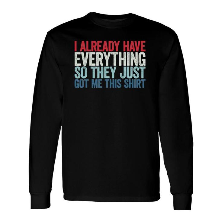 I Already Have Everything So They Just Got Me This Long Sleeve T-Shirt T-Shirt