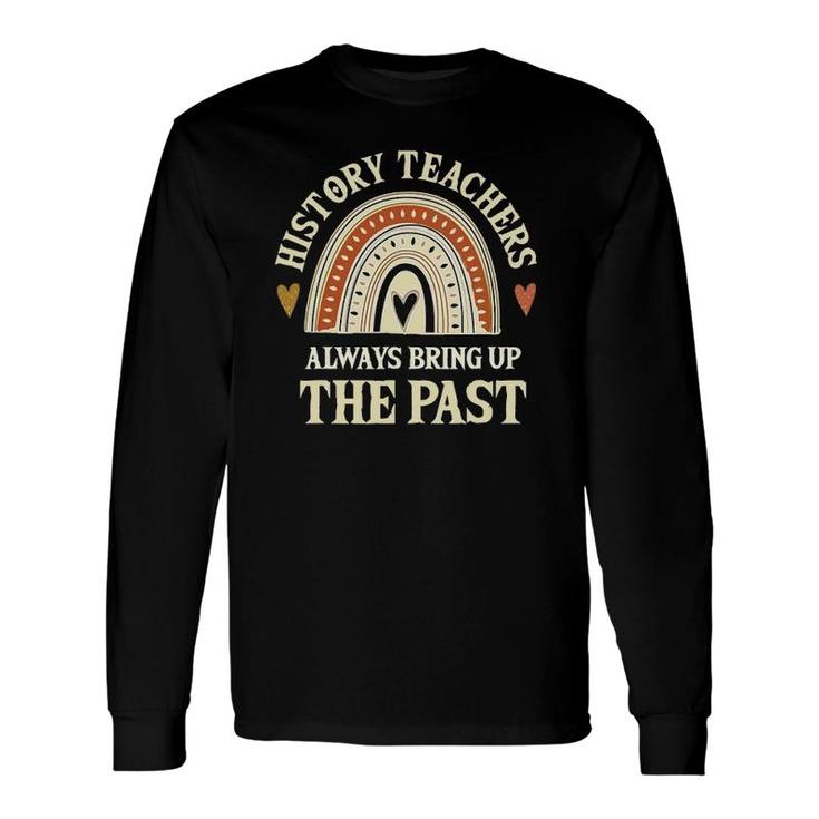 Always Bring Up The Past History Teachers Long Sleeve T-Shirt T-Shirt
