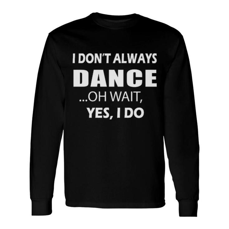 I Am Always Dancing Long Sleeve T-Shirt T-Shirt