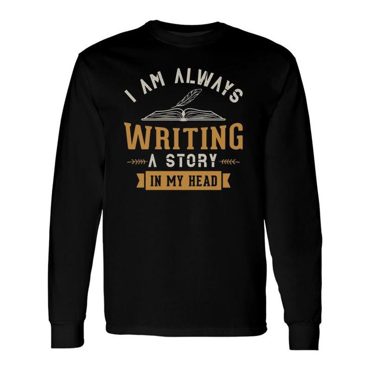 I Am Always Writing A Story In My Head Writing Writer Long Sleeve T-Shirt T-Shirt