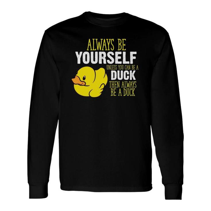 Always Be Yourself Unless You Can Be A Duck Long Sleeve T-Shirt T-Shirt