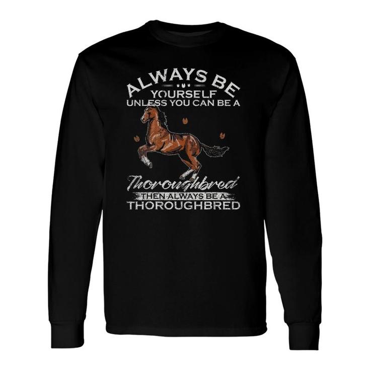 Always Be Yourself Unless You Can Be A Thoroughbred Horse Long Sleeve T-Shirt T-Shirt