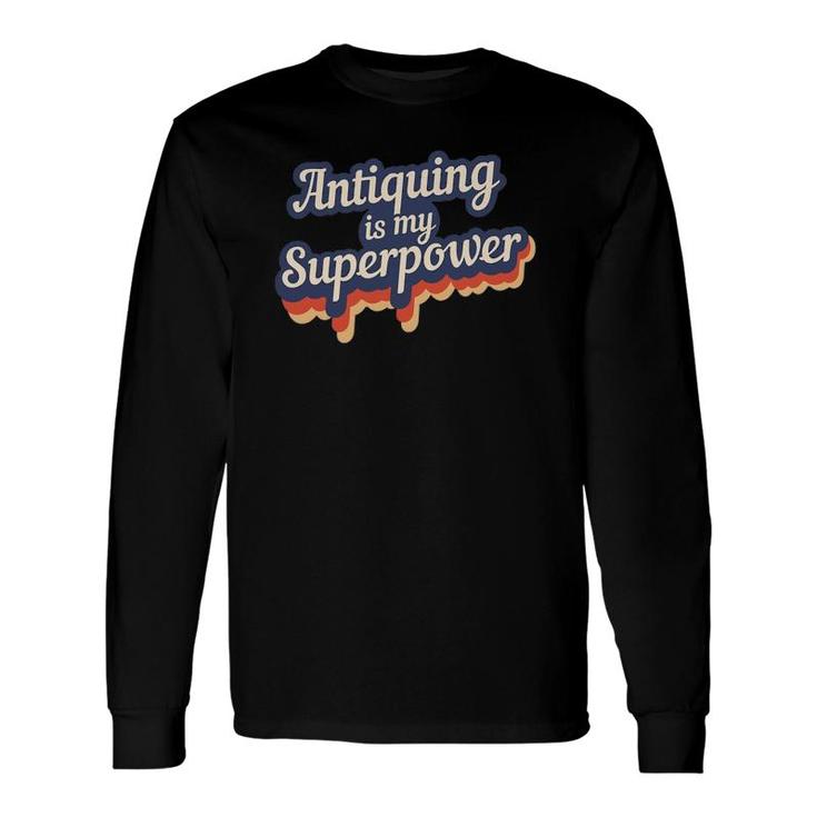 Antiquing Is My Superpower Antiquing Teacher Long Sleeve T-Shirt