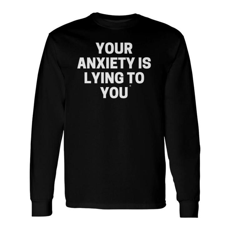 Your Anxiety Is Lying To You Long Sleeve T-Shirt