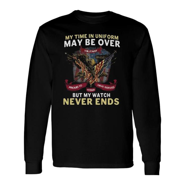 Army Veterans My Time In Uniform May Be Over Long Sleeve T-Shirt T-Shirt