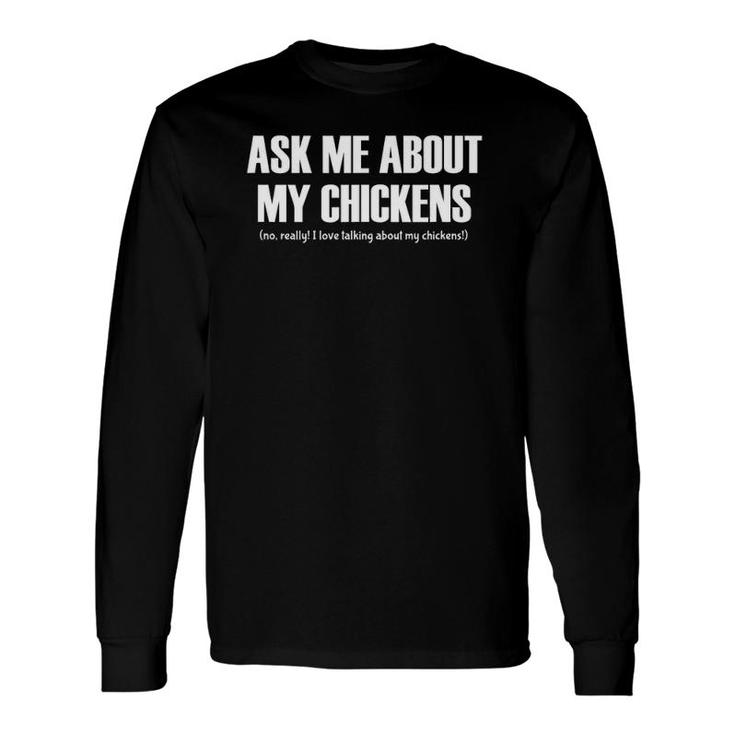 Ask Me About My Chickens Love Talking About Chickens Long Sleeve T-Shirt T-Shirt