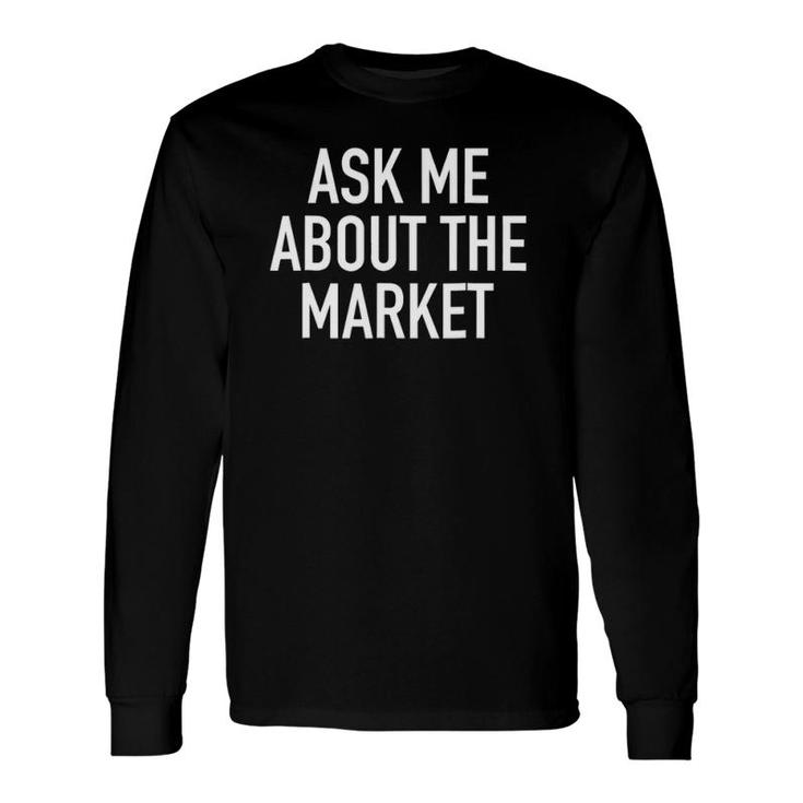 Ask Me About The Market Real Estate Agent Quote Long Sleeve T-Shirt