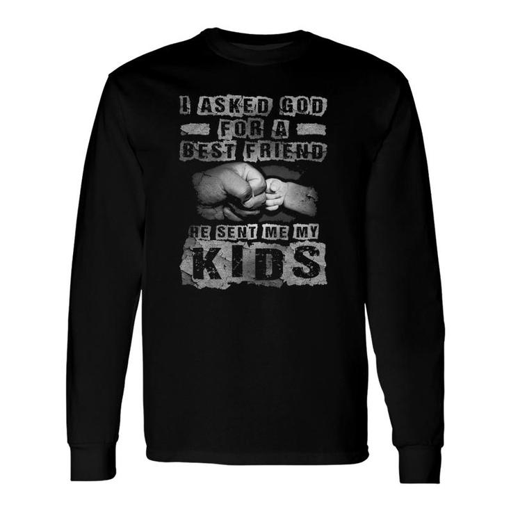 I Asked God For A Best Friend He Sent Me My Father's Day Long Sleeve T-Shirt T-Shirt