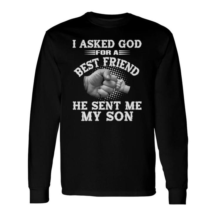 I Asked God For A Best Friend He Sent Me My Son Long Sleeve T-Shirt T-Shirt