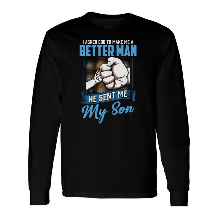 I Asked God To Make Me A Better Man He Sent Me My Son Daddy Long Sleeve T-Shirt T-Shirt