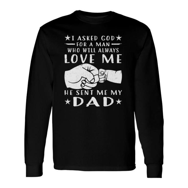 I Asked God For A Man Love Me He Sent My Dad Long Sleeve T-Shirt T-Shirt