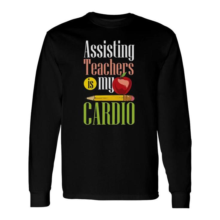 Assisting Teachers Is My Cardio Long Sleeve T-Shirt T-Shirt