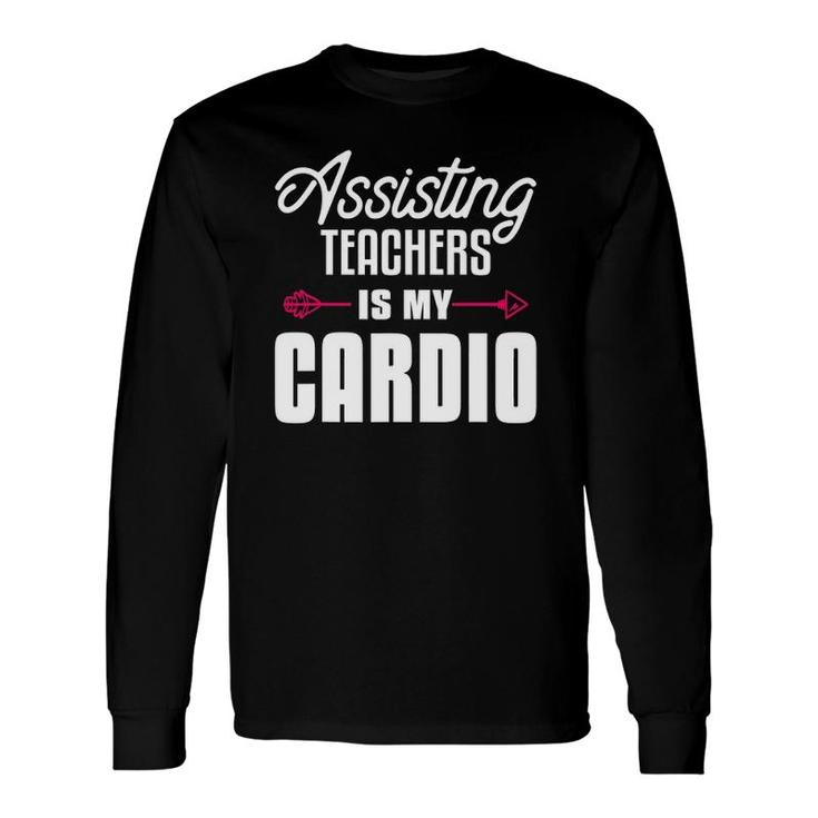 Assisting Teachers Is My Cardio Quote For Assistant Teacher Long Sleeve T-Shirt T-Shirt