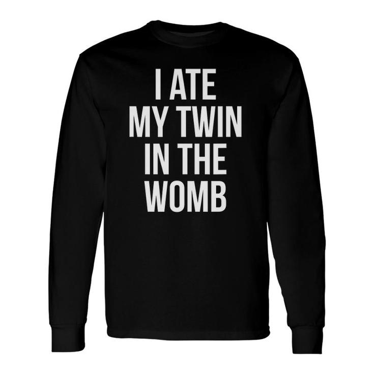 I Ate My Twin In The Womb Gag For Long Sleeve T-Shirt T-Shirt