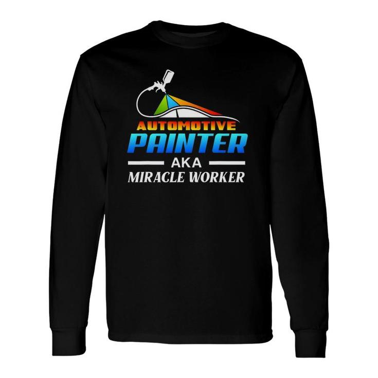 Automotive Painter Aka Miracle Worker Automotive Car Painter Long Sleeve T-Shirt