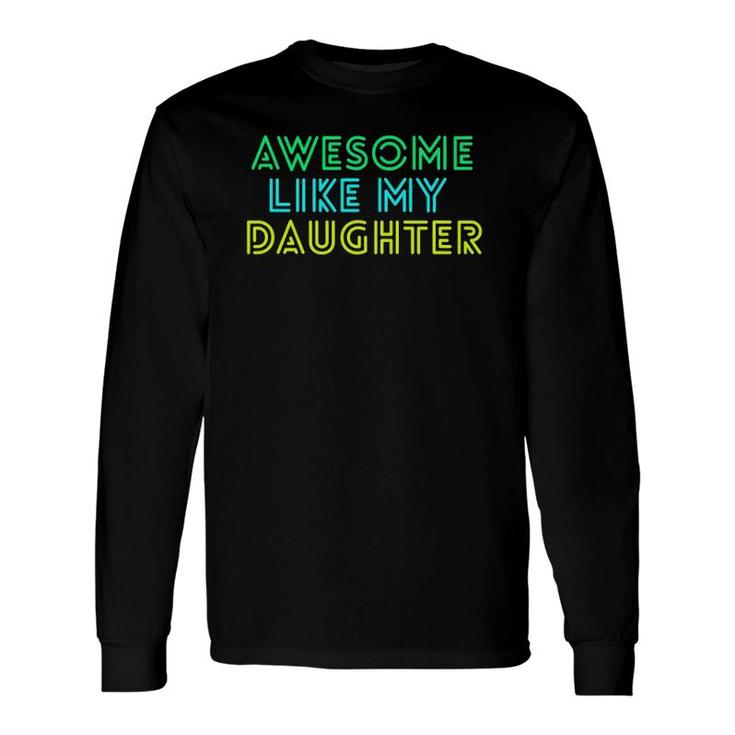 Awesome Like My Daughter Fathers Idea Long Sleeve T-Shirt T-Shirt