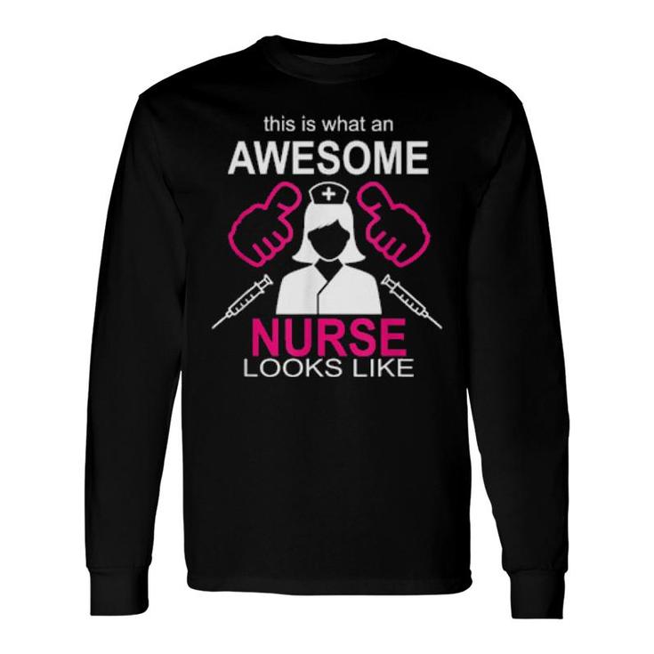 This Is What An Awesome Nurse Looks Like Work Nursing Long Sleeve T-Shirt