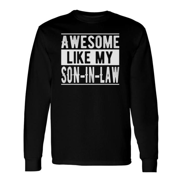 Awesome Like My Son In Law Lovers Father's Day Long Sleeve T-Shirt T-Shirt
