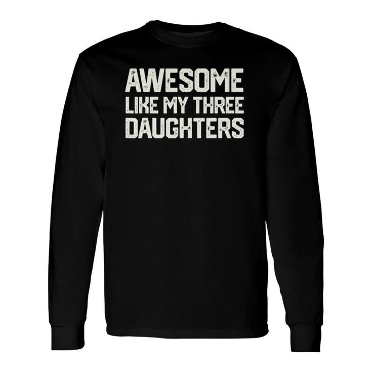 Awesome Like My Three Daughters Father's Day Dad Him Long Sleeve T-Shirt T-Shirt
