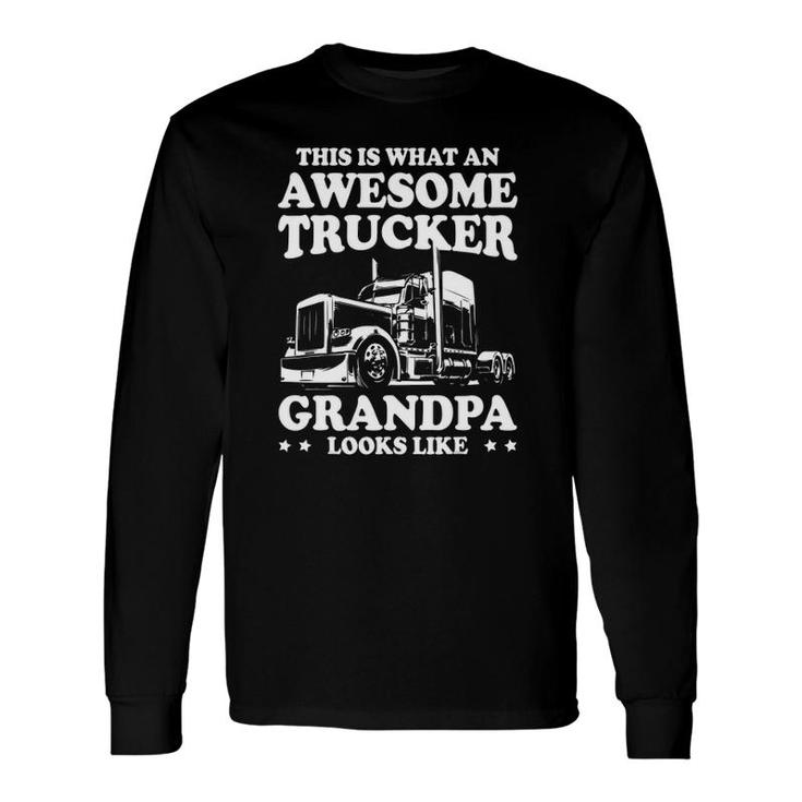 This Is What An Awesome Trucker Grandpa Looks Like Trucking Long Sleeve T-Shirt T-Shirt