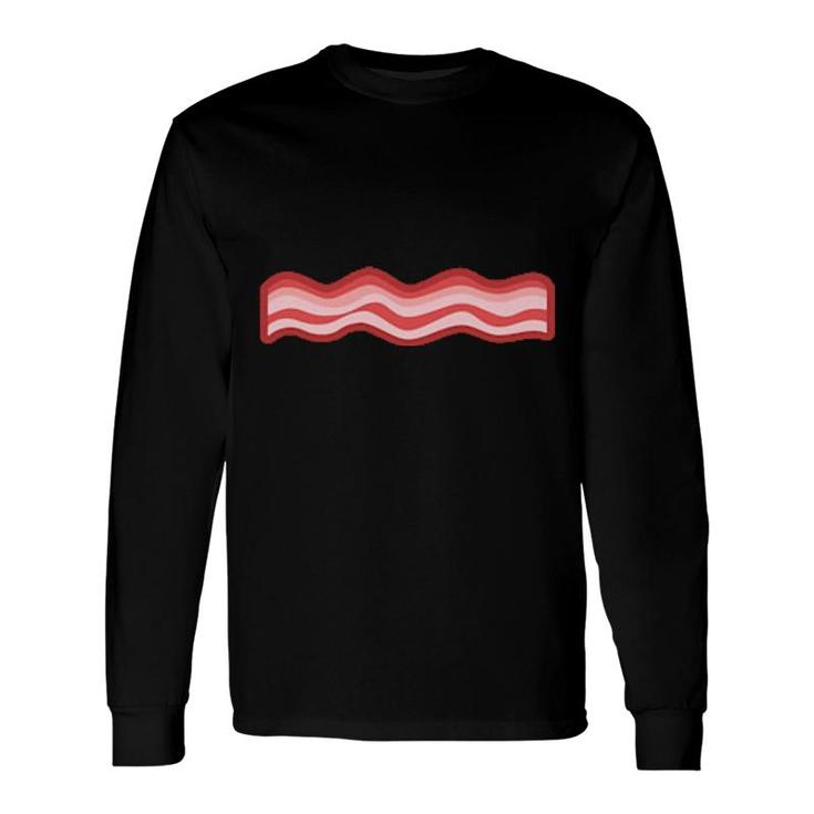 Are Like Bacon We Look Good Smell Good Taste Good And We Will Slowly Kill You Long Sleeve T-Shirt T-Shirt
