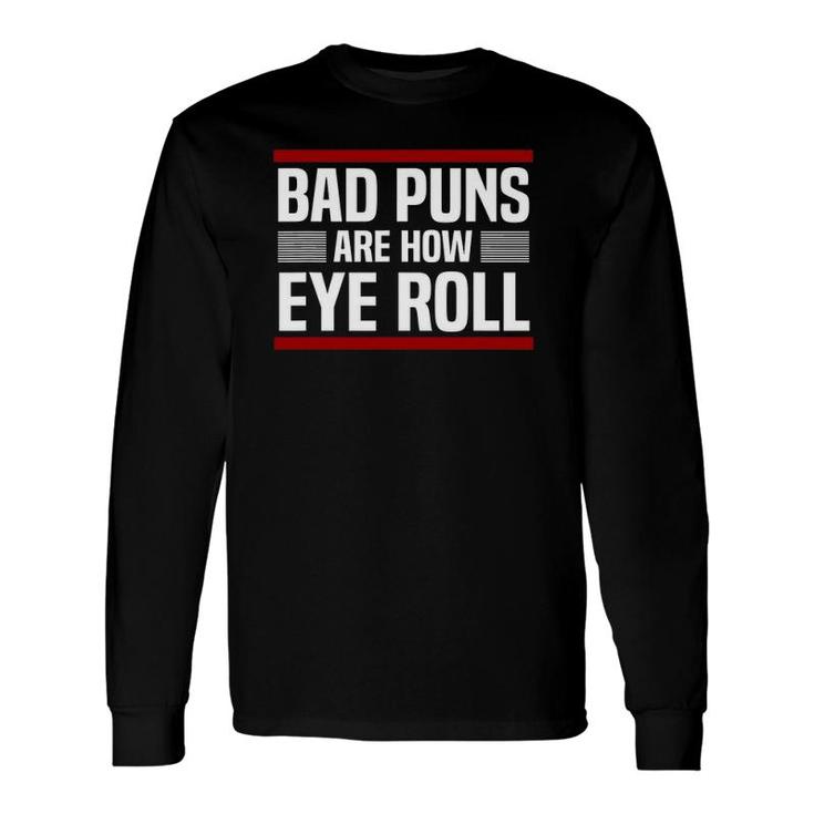 Bad Puns Are How Eye Roll Punny Dad Jokes Long Sleeve T-Shirt T-Shirt
