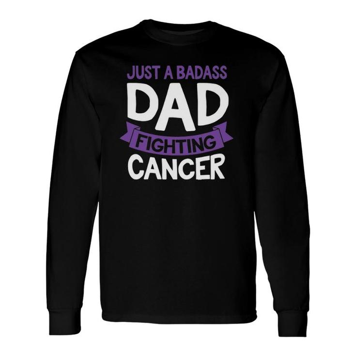 Badass Dad Fighting Cancer Fighter Quote Idea Long Sleeve T-Shirt T-Shirt