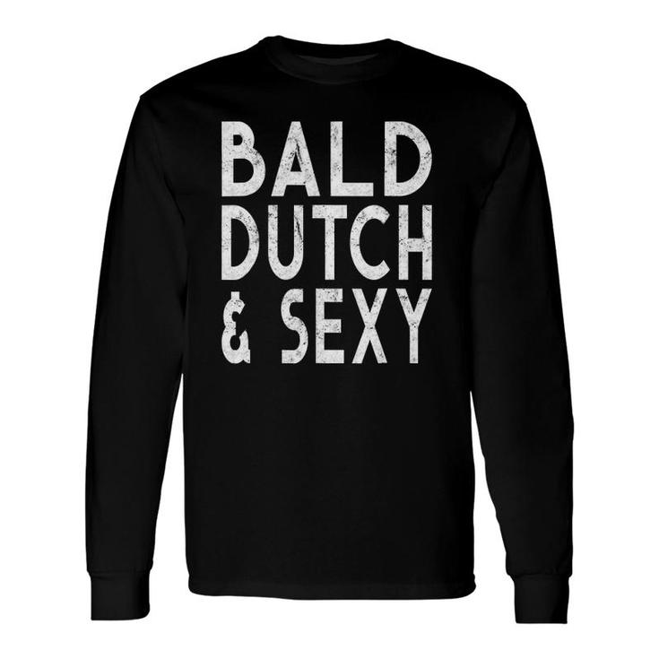 Bald Dutch And Sexygift For With No Hair Long Sleeve T-Shirt