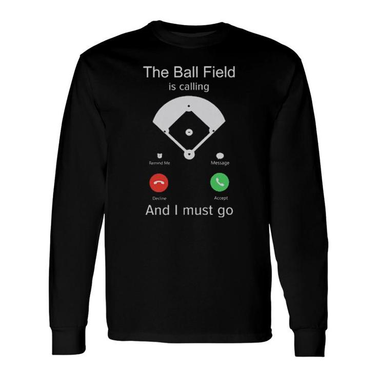 The Ball Field Is Calling And I Must Go Long Sleeve T-Shirt