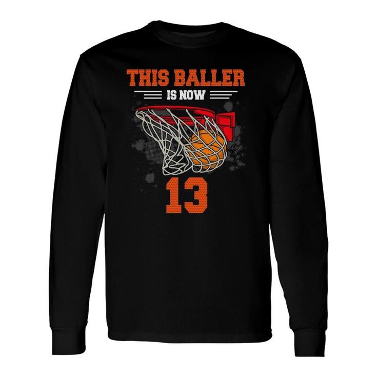 This Baller Is Now 13 Basketball 13Th Birthday 13 Yrs Old Long Sleeve T-Shirt T-Shirt