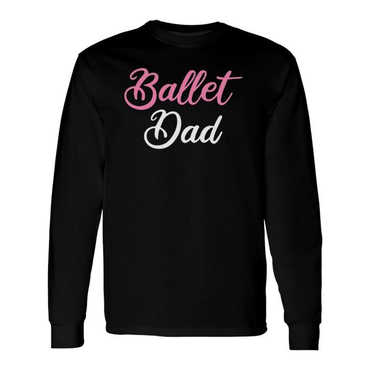 Ballet Dad Ballet Dancing Ballerina Ballet Dancer Long Sleeve T-Shirt T-Shirt
