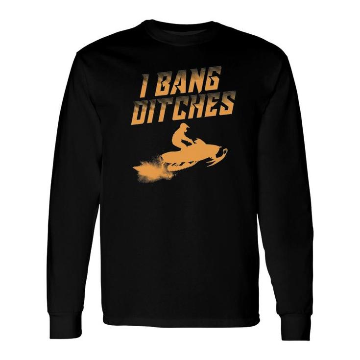I Bang Ditches For Snowmobiling Lover Long Sleeve T-Shirt T-Shirt