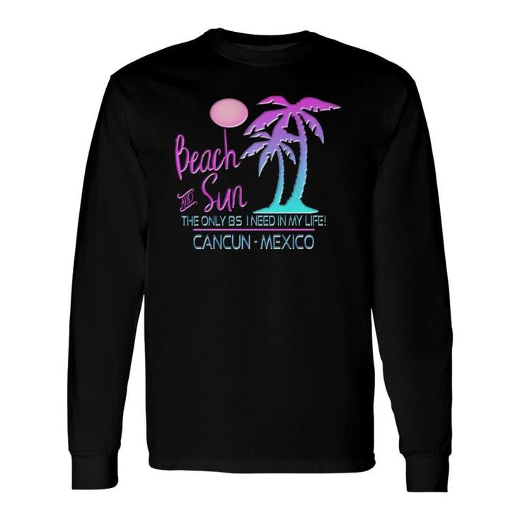Beach & Sun Only Bs I Need Cancun Souvenir Long Sleeve T-Shirt T-Shirt