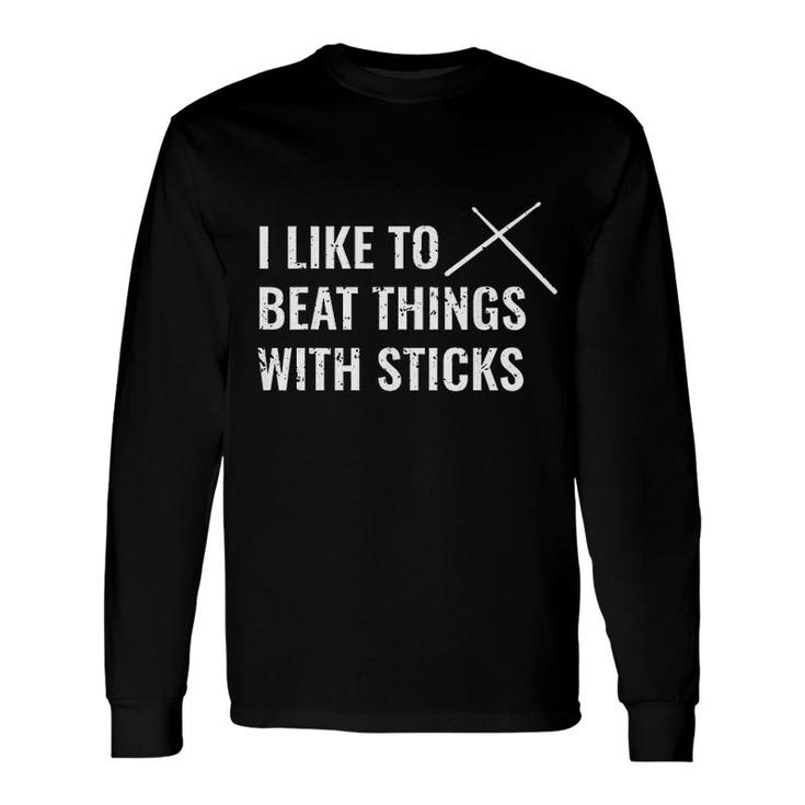 I Like To Beat Things With Sticks Long Sleeve T-Shirt