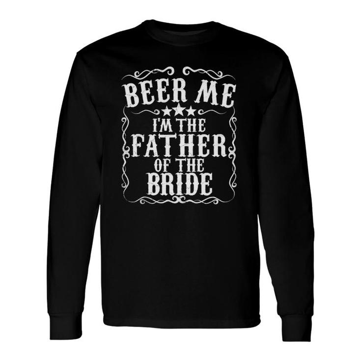 Beer Me Im The Father Of The Bride Engagement Party Long Sleeve T-Shirt T-Shirt