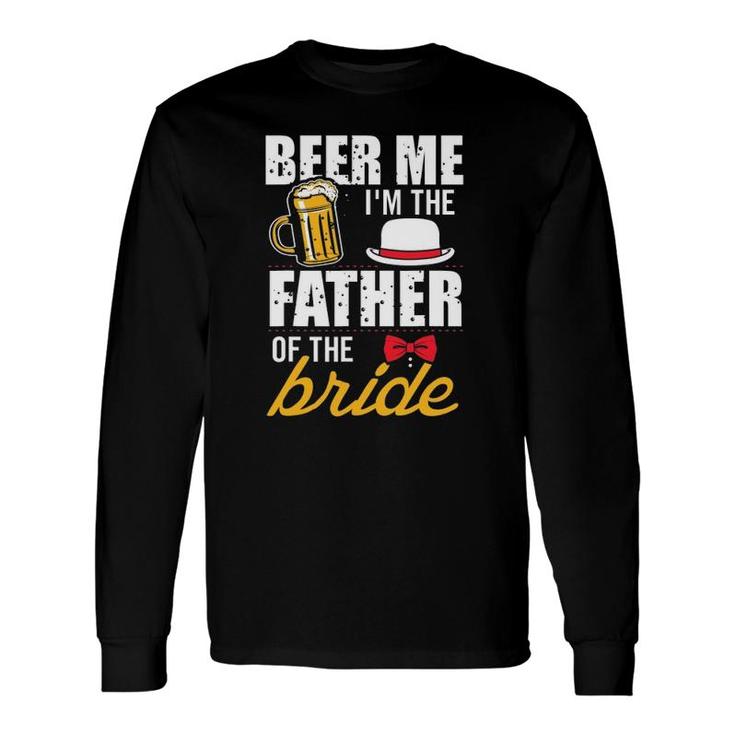 Beer Me I'm The Father Of The Bride Free Beer Long Sleeve T-Shirt T-Shirt