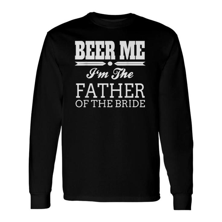 Beer Me I'm The Father Of The Bride Wedding Long Sleeve T-Shirt T-Shirt