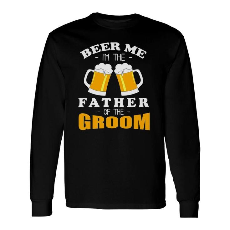 Beer Me I'm The Father Of The Groom Long Sleeve T-Shirt T-Shirt